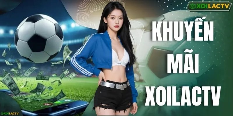 Khuyến Mãi XOILACTV - Tổng Hợp Các Ưu Đãi Thể Thao Hot